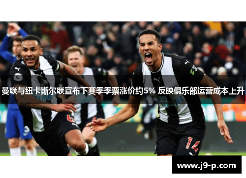 曼联与纽卡斯尔联宣布下赛季季票涨价约5% 反映俱乐部运营成本上升 曼联与纽卡斯尔联宣布下赛季季票涨价约5% 反映俱乐部运营成本上升